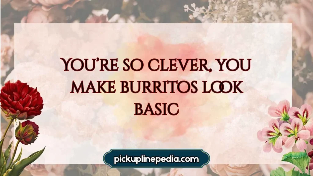 Clever Burrito Pick Up Lines