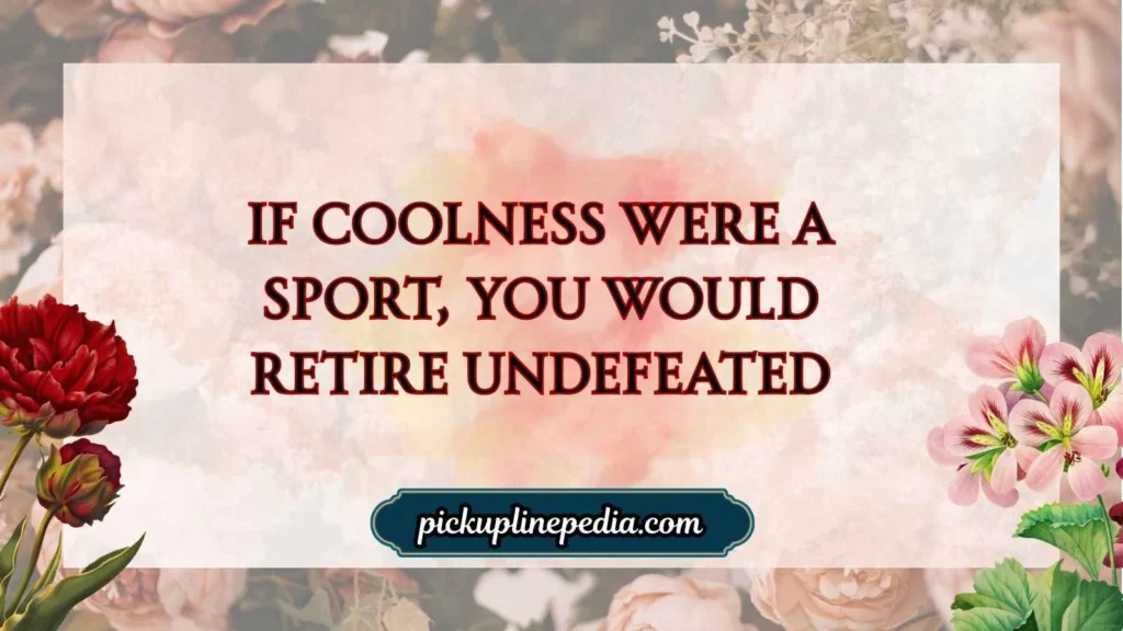 Hyperbole pickup lines for him