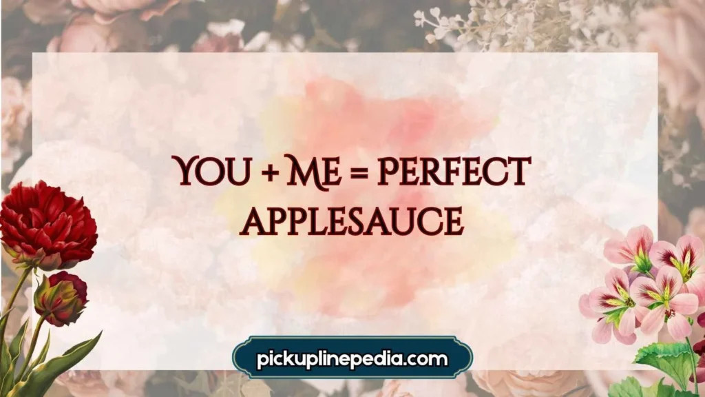  Flirty Applesauce Pickup Lines