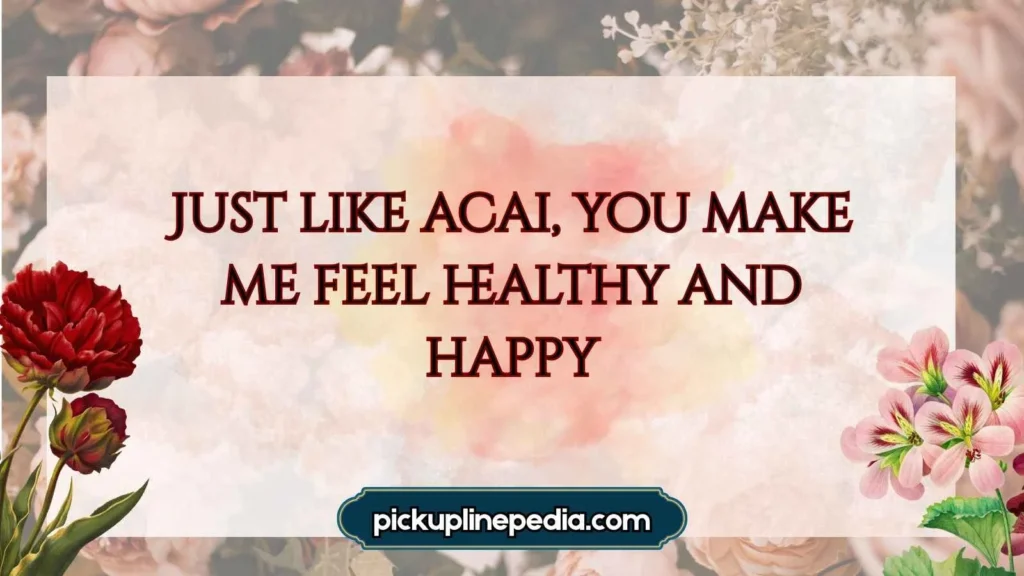 Funny Acai Pickup Lines