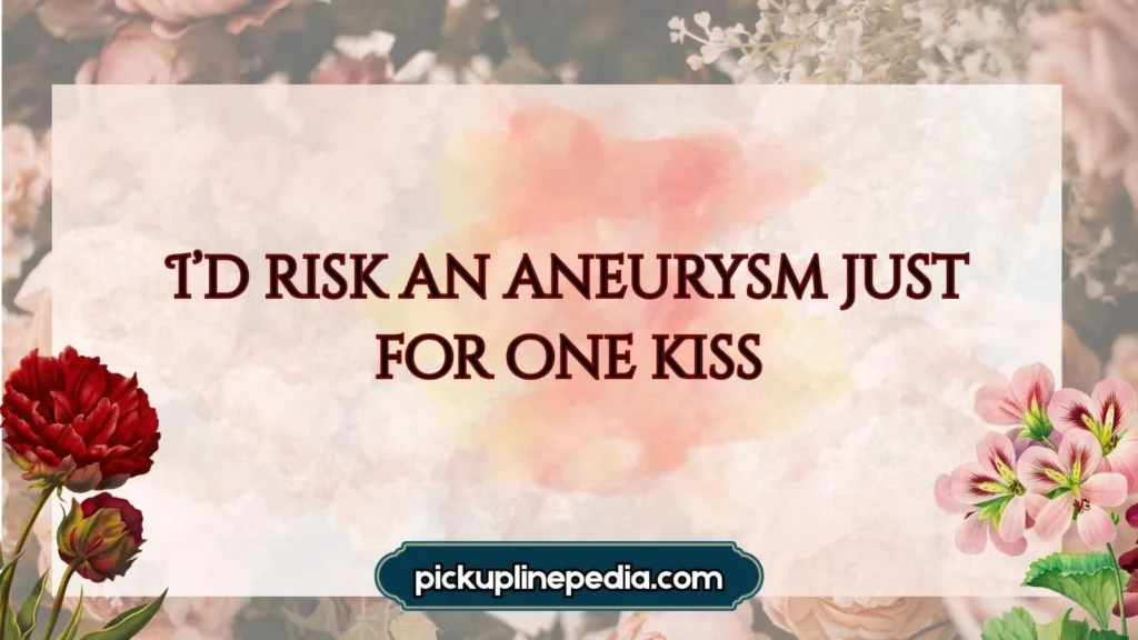Romantic Aneurysm Pickup Lines