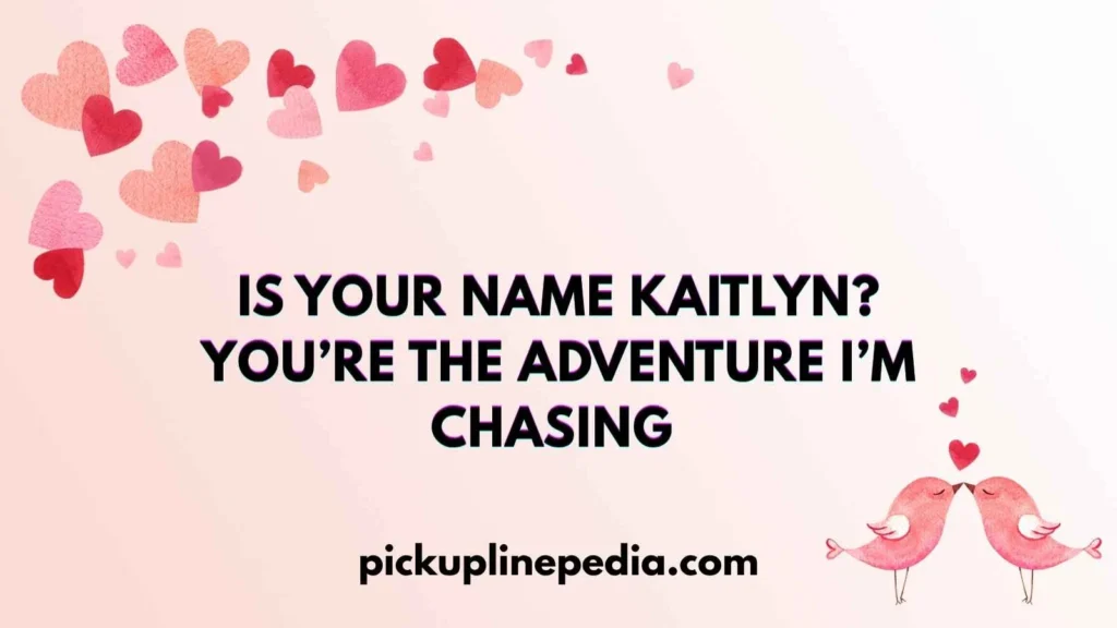  Bold Kaitlyn Pickup Lines