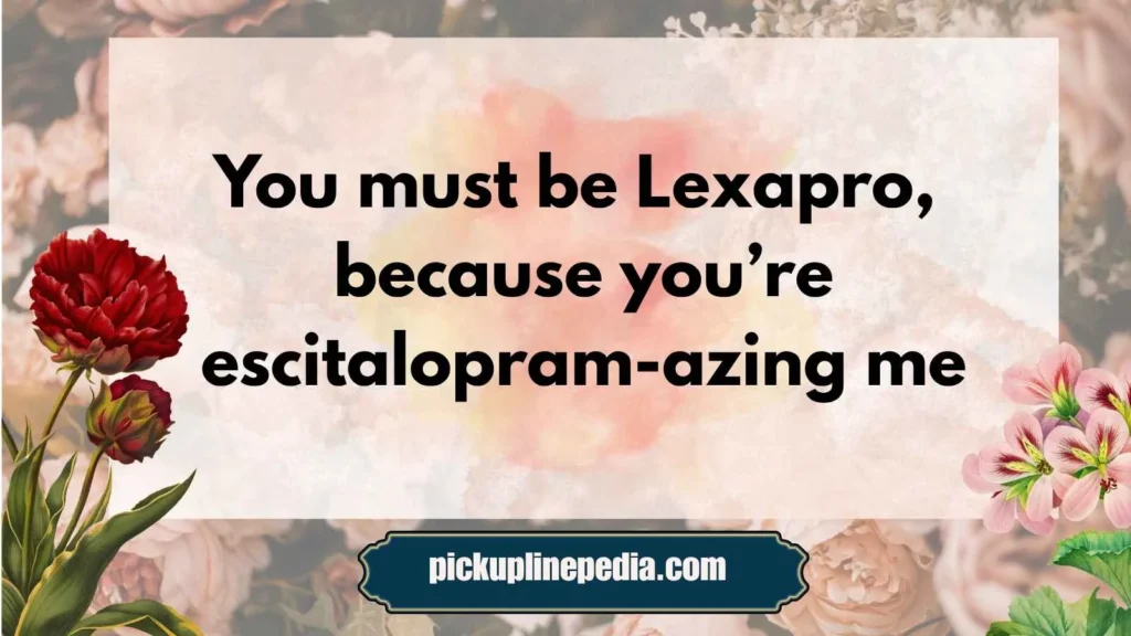 Cheesy Antidepressant Pickup Lines
