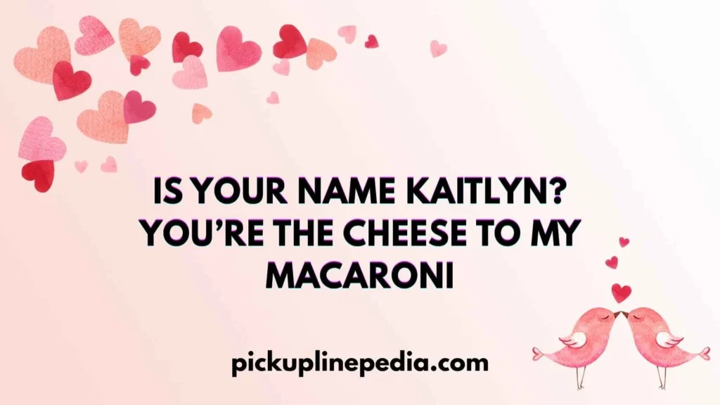 Cheesy Kaitlyn Pickup Lines