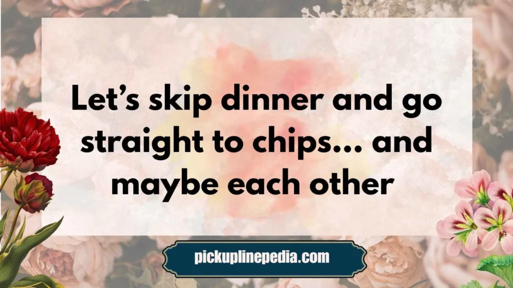 Flirty Chips Pick Up Lines 